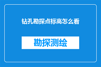 钻孔勘探点标高怎么看(如何准确判断钻孔勘探点的标高？)