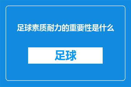 足球素质耐力的重要性是什么(足球素质耐力的重要性是什么？探究运动竞技中不可或缺的体能要素)