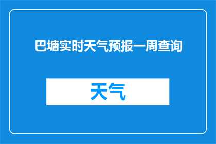巴塘实时天气预报一周查询(如何获取巴塘地区未来一周的实时天气预报？)