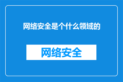 网络安全是个什么领域的(网络安全领域是什么？)
