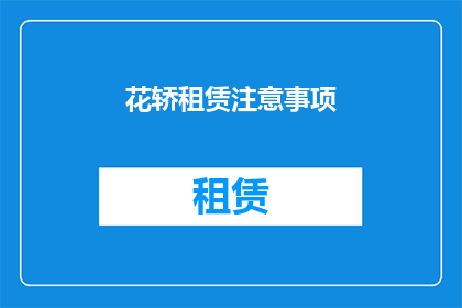 花轿租赁注意事项(租赁花轿时需注意的事项有哪些？)