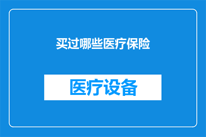 买过哪些医疗保险(您曾经拥有过哪些医疗保险？)