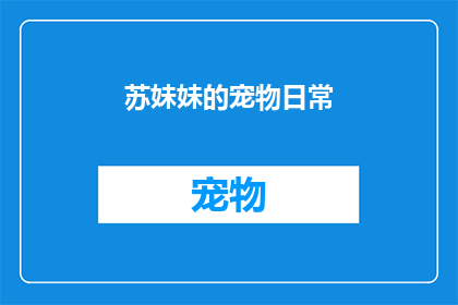 苏妹妹的宠物日常(苏妹妹的宠物日常：她的爱宠们是如何度过他们的每一天？)