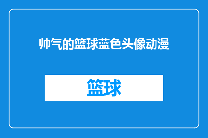 帅气的篮球蓝色头像动漫(篮球迷们，你们是否见过最帅气的篮球头像动漫？)