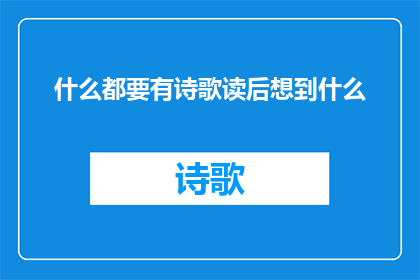 什么都要有诗歌读后想到什么(读诗之后，你的内心世界发生了哪些变化？)