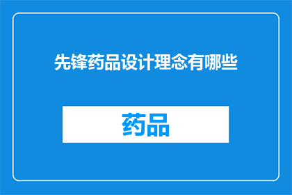 先锋药品设计理念有哪些(探索先锋药品设计理念：您了解其背后的创新思维吗？)