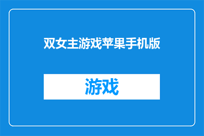 双女主游戏苹果手机版(双女主游戏苹果手机版是否为玩家提供了独特的游戏体验？)