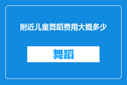 附近儿童舞蹈费用大概多少(您是否好奇，在附近寻找儿童舞蹈课程时，费用会是多少呢？)