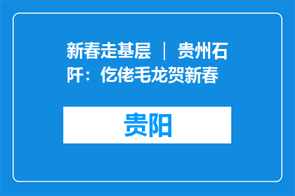 新春走基层 ｜ 贵州石阡：仡佬毛龙贺新春