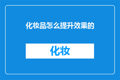 化妆品怎么提升效果的(如何有效提升化妆品的使用效果？)