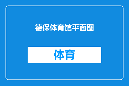 德保体育馆平面图(德保体育馆的平面布局是否清晰？能否提供详细的平面图以供参考？)