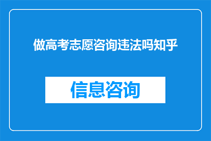 做高考志愿咨询违法吗知乎(高考志愿咨询是否违法？在知乎上寻求帮助是否合规？)