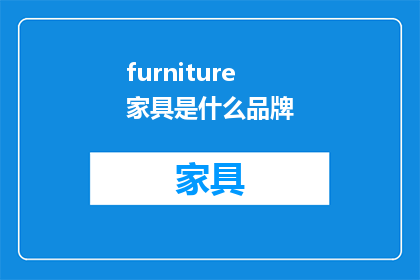 furniture家具是什么品牌(家具界的翘楚品牌，你了解吗？)
