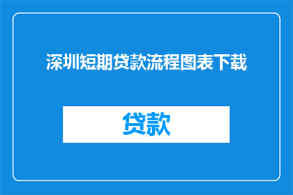深圳短期贷款流程图表下载(如何获取深圳短期贷款流程的详细图表？)