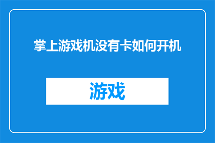 掌上游戏机没有卡如何开机(掌上游戏机如何启动，若无卡槽该如何操作？)