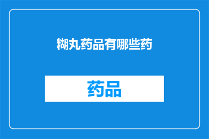 糊丸药品有哪些药(哪些药品属于糊丸剂型？)