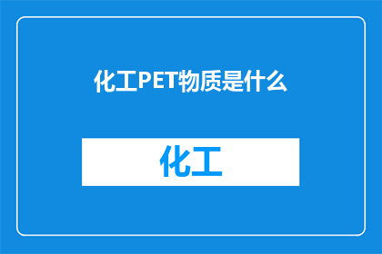 化工PET物质是什么(化工PET物质是什么？)