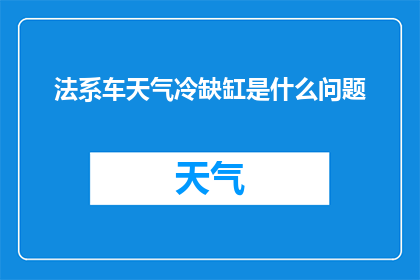 法系车天气冷缺缸是什么问题(法系车在寒冷天气下出现发动机缺缸现象，这究竟是何问题？)