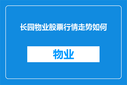 长园物业股票行情走势如何(长园物业股票行情走势如何？投资者应关注哪些关键指标？)