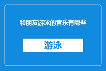 和朋友游泳的音乐有哪些(探索音乐的海洋：你和你的朋友们在游泳时喜欢哪些类型的音乐？)