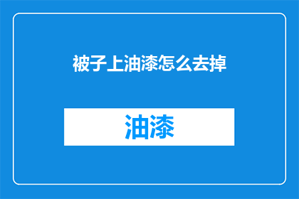 被子上油漆怎么去掉(如何有效去除被子上的油漆污渍？)
