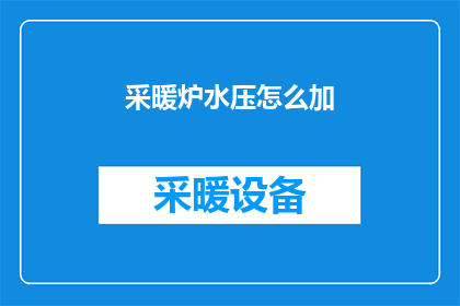 采暖炉水压怎么加(如何正确给采暖炉加水？)