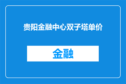 贵阳金融中心双子塔单价(贵阳金融中心双子塔的单价是多少？)