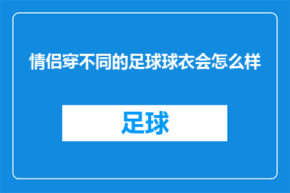 情侣穿不同的足球球衣会怎么样(情侣穿着不同颜色的足球球衣，会引发怎样的社交现象？)