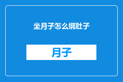 坐月子怎么绑肚子(如何正确绑束产妇的腹部，以促进产后恢复？)