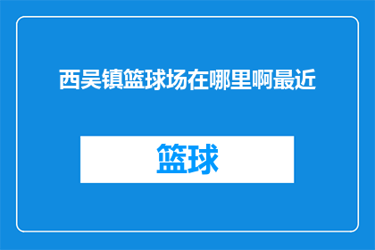 西吴镇篮球场在哪里啊最近(西吴镇篮球场的具体位置是什么？最近有没有开放？)