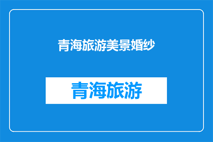 青海旅游美景婚纱(青海旅游的绝美风光是否适合拍摄婚纱照？)