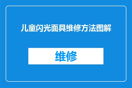 儿童闪光面具维修方法图解(如何正确进行儿童闪光面具的维修工作？)