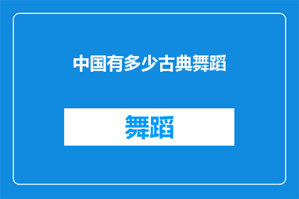 中国有多少古典舞蹈(中国古典舞蹈的丰富多样性与历史深度，究竟有多少种？)