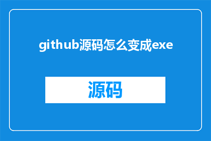 github源码怎么变成exe(如何将GitHub源码转换成可执行的EXE文件？)