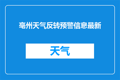 亳州天气反转预警信息最新(亳州天气预警信息最新情况如何？)