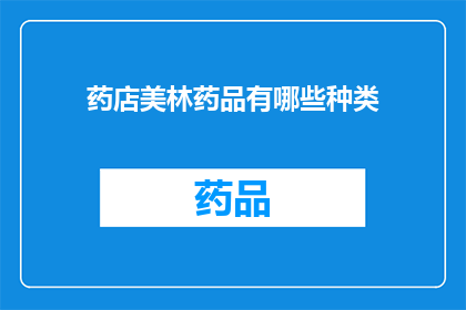 药店美林药品有哪些种类(药店中琳琅满目的美林药品种类有哪些？)