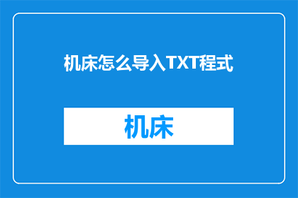 机床怎么导入TXT程式(如何将机床程序从TXT文件导入？)