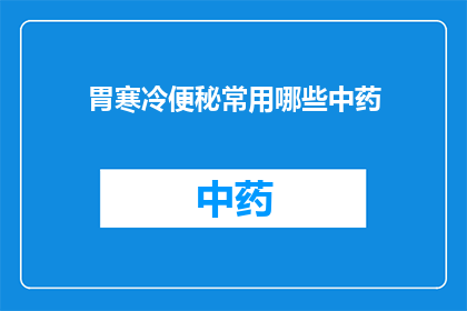 胃寒冷便秘常用哪些中药(胃寒便秘时，哪些中药是您的首选？)