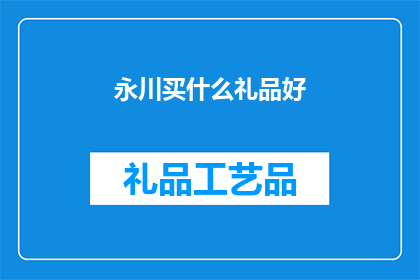 永川买什么礼品好(永川地区，您打算选购什么礼品作为礼物送给亲朋好友或商务伙伴？)