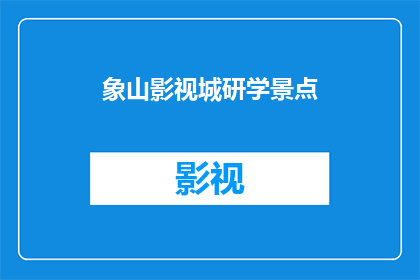 象山影视城研学景点(探索象山影视城：研学景点的魅力所在？)