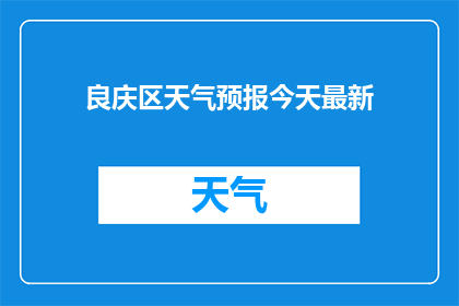 良庆区天气预报今天最新(良庆区今日天气状况如何？请提供最新天气预报)