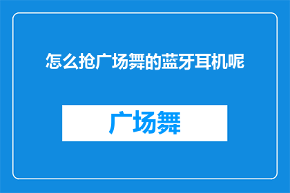 怎么抢广场舞的蓝牙耳机呢(如何巧妙获取广场舞爱好者青睐的蓝牙耳机？)