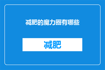 减肥的魔力圈有哪些(减肥的魔力圈：你了解哪些有效的减肥方法？)