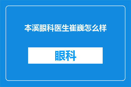 本溪眼科医生崔巍怎么样(本溪眼科医生崔巍的医术如何？)