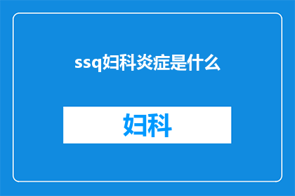ssq妇科炎症是什么(妇科炎症是什么？)