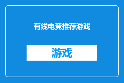 有线电竞推荐游戏(有线电竞爱好者，你们期待的游戏推荐是什么？)