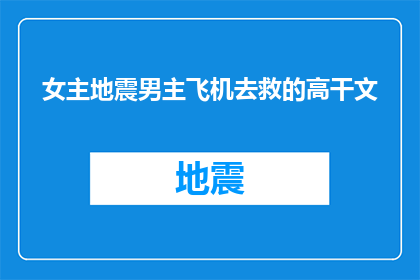 女主地震男主飞机去救的高干文(女主在地震中，男主飞机去救援的高级干部小说)