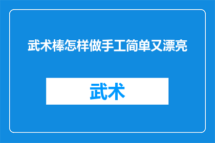 武术棒怎样做手工简单又漂亮(如何手工制作武术棒，既简单又美观？)