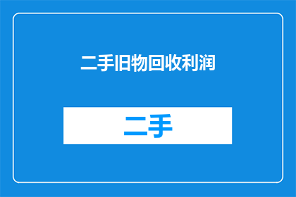 二手旧物回收利润(二手旧物回收的利润潜力如何？)