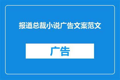 报道总裁小说广告文案范文(总裁小说广告文案范文：如何吸引读者？)